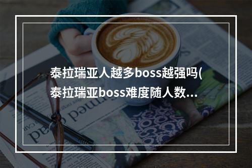 泰拉瑞亚人越多boss越强吗(泰拉瑞亚boss难度随人数增加)