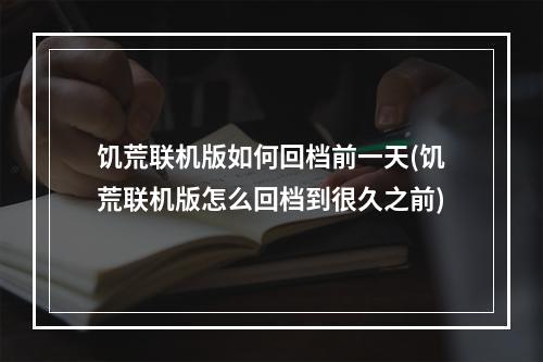 饥荒联机版如何回档前一天(饥荒联机版怎么回档到很久之前)