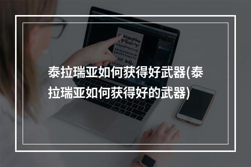 泰拉瑞亚如何获得好武器(泰拉瑞亚如何获得好的武器)