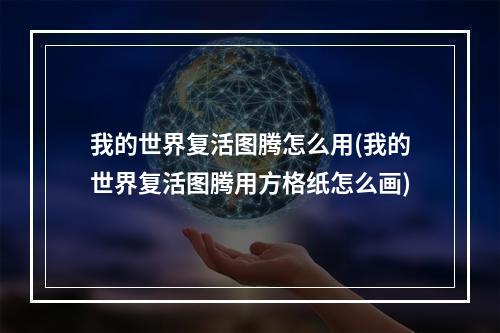 我的世界复活图腾怎么用(我的世界复活图腾用方格纸怎么画)