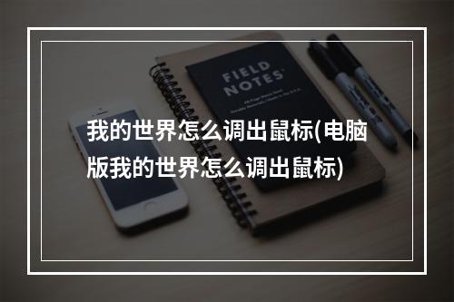 我的世界怎么调出鼠标(电脑版我的世界怎么调出鼠标)