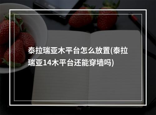 泰拉瑞亚木平台怎么放置(泰拉瑞亚14木平台还能穿墙吗)