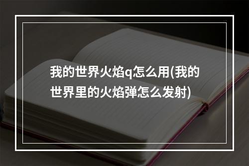 我的世界火焰q怎么用(我的世界里的火焰弹怎么发射)