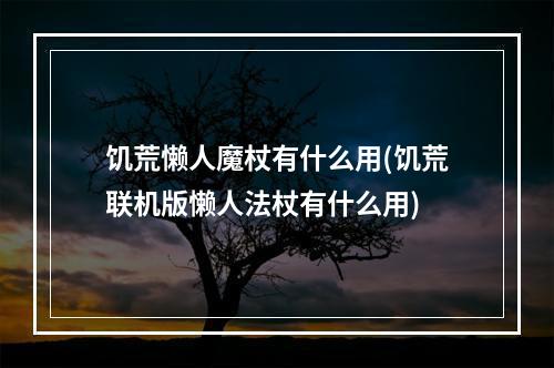 饥荒懒人魔杖有什么用(饥荒联机版懒人法杖有什么用)