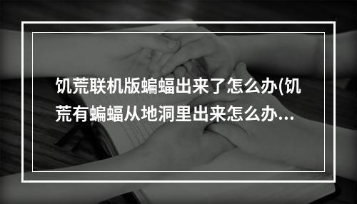 饥荒联机版蝙蝠出来了怎么办(饥荒有蝙蝠从地洞里出来怎么办)