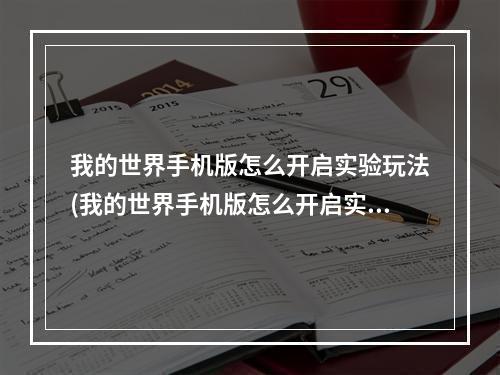 我的世界手机版怎么开启实验玩法(我的世界手机版怎么开启实验玩法模式)