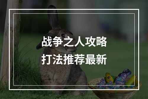 战争之人攻略打法推荐最新