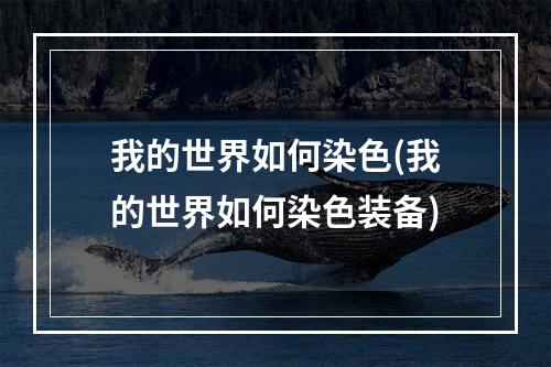 我的世界如何染色(我的世界如何染色装备)