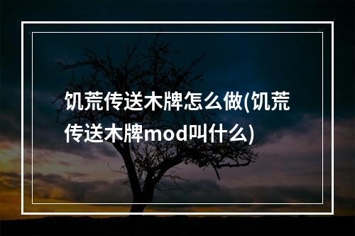 饥荒传送木牌怎么做(饥荒传送木牌mod叫什么)