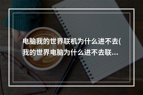 电脑我的世界联机为什么进不去(我的世界电脑为什么进不去联机房间)