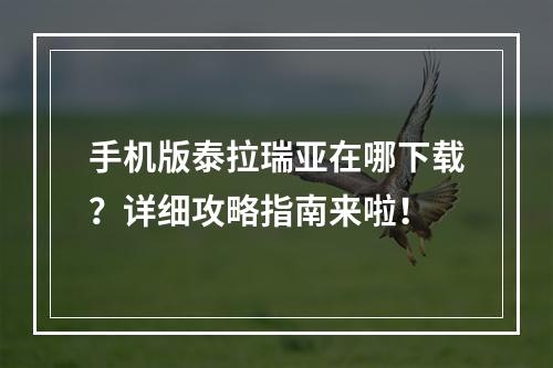 手机版泰拉瑞亚在哪下载？详细攻略指南来啦！