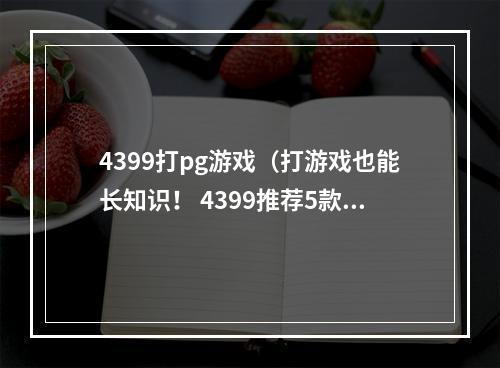 4399打pg游戏（打游戏也能长知识！ 4399推荐5款最受欢迎打PG游戏）