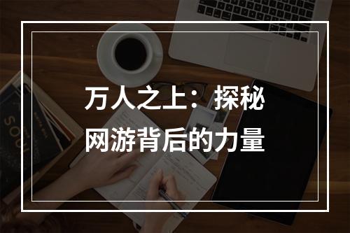 万人之上：探秘网游背后的力量