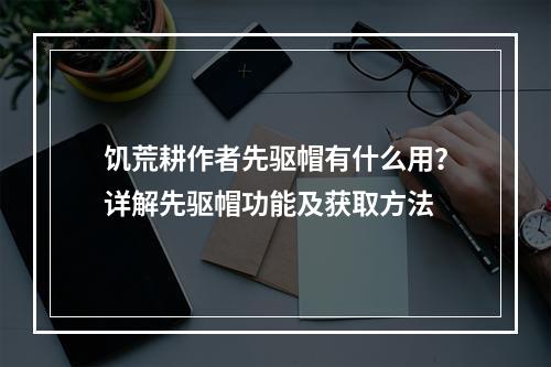 饥荒耕作者先驱帽有什么用？详解先驱帽功能及获取方法