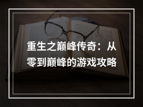 重生之巅峰传奇：从零到巅峰的游戏攻略