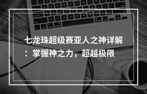 七龙珠超级赛亚人之神详解：掌握神之力，超越极限