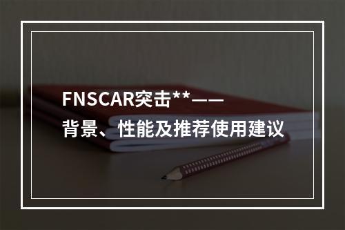 FNSCAR突击**——背景、性能及推荐使用建议