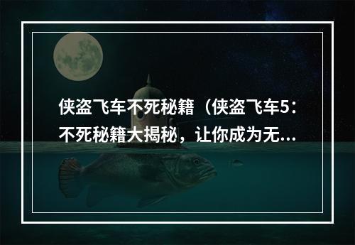 侠盗飞车不死秘籍（侠盗飞车5：不死秘籍大揭秘，让你成为无敌玩家）