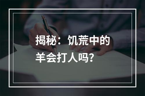 揭秘：饥荒中的羊会打人吗？