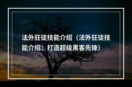 法外狂徒技能介绍（法外狂徒技能介绍：打造超级黑客先锋）