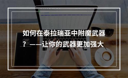 如何在泰拉瑞亚中附魔武器？——让你的武器更加强大