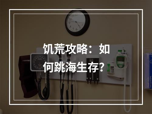 饥荒攻略：如何跳海生存？