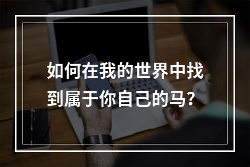 如何在我的世界中找到属于你自己的马？