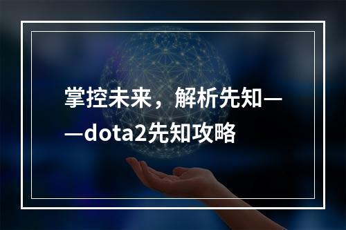 掌控未来，解析先知——dota2先知攻略