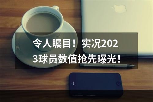 令人瞩目！实况2023球员数值抢先曝光！