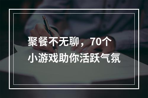 聚餐不无聊，70个小游戏助你活跃气氛