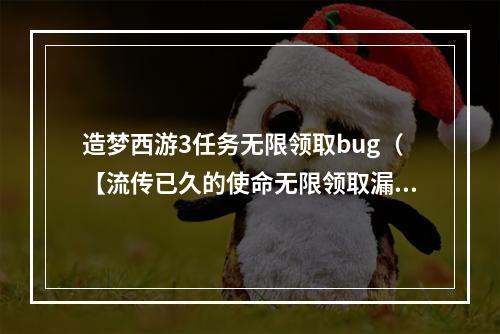 造梦西游3任务无限领取bug（【流传已久的使命无限领取漏洞！——揭秘造梦西游3任务无限领取bug】）