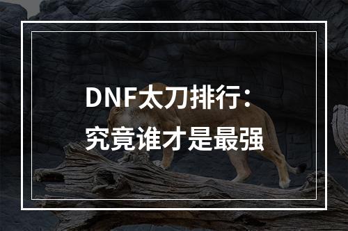 DNF太刀排行：究竟谁才是最强