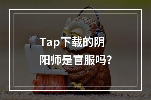 Tap下载的阴阳师是官服吗？