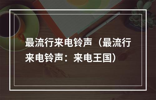 最流行来电铃声（最流行来电铃声：来电王国）