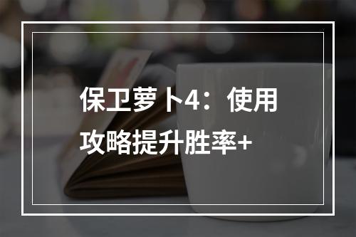 保卫萝卜4：使用攻略提升胜率+