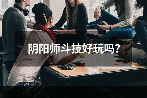 阴阳师斗技好玩吗？