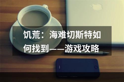 饥荒：海难切斯特如何找到——游戏攻略