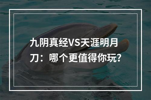 九阴真经VS天涯明月刀：哪个更值得你玩？