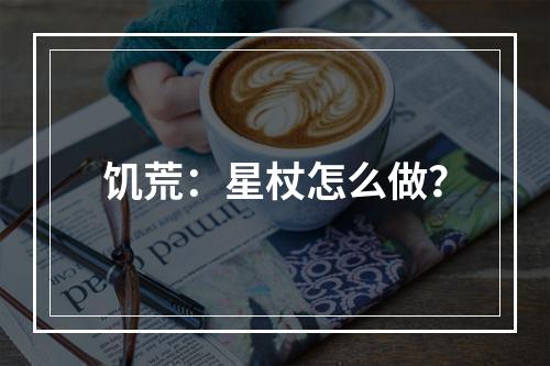 饥荒：星杖怎么做？