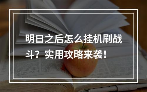 明日之后怎么挂机刷战斗？实用攻略来袭！