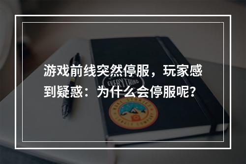 游戏前线突然停服，玩家感到疑惑：为什么会停服呢？