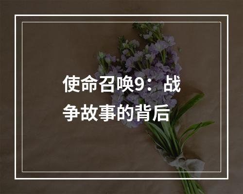 使命召唤9：战争故事的背后