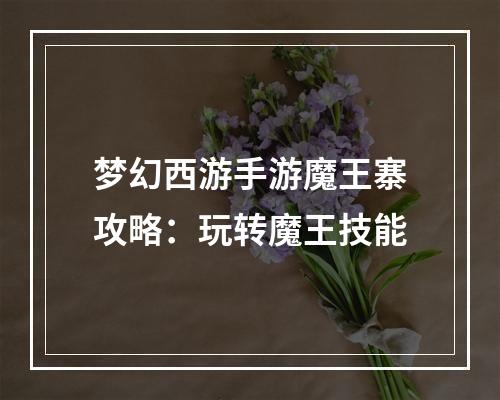 梦幻西游手游魔王寨攻略：玩转魔王技能