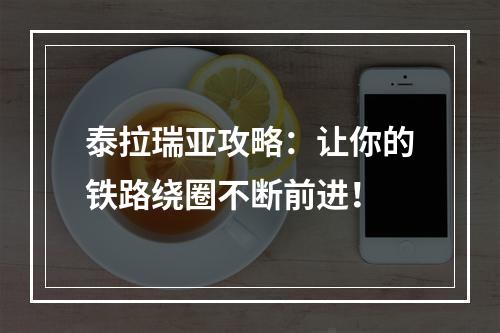 泰拉瑞亚攻略：让你的铁路绕圈不断前进！