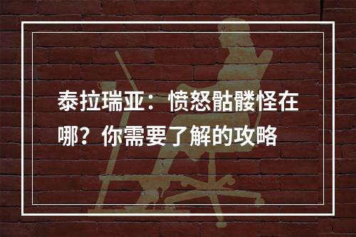 泰拉瑞亚：愤怒骷髅怪在哪？你需要了解的攻略