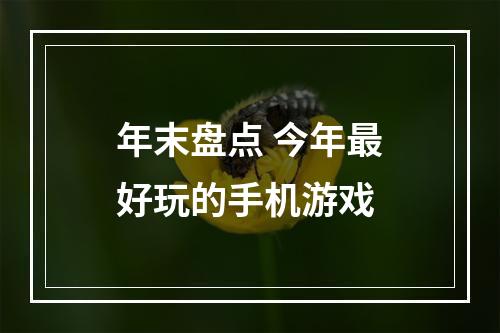 年末盘点 今年最好玩的手机游戏