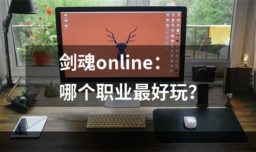 剑魂online：哪个职业最好玩？