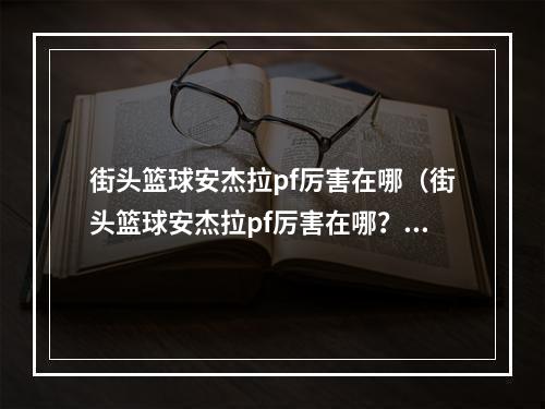 街头篮球安杰拉pf厉害在哪（街头篮球安杰拉pf厉害在哪？打法攻略全解析）