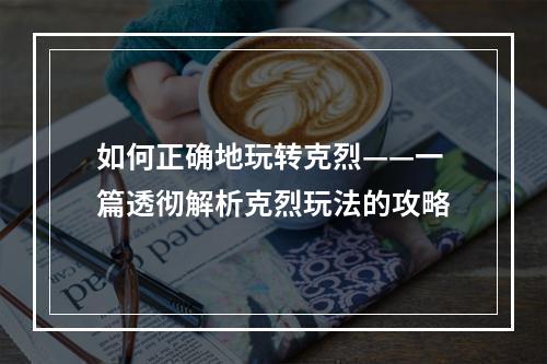 如何正确地玩转克烈——一篇透彻解析克烈玩法的攻略