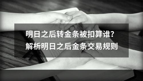 明日之后转金条被扣算谁？解析明日之后金条交易规则